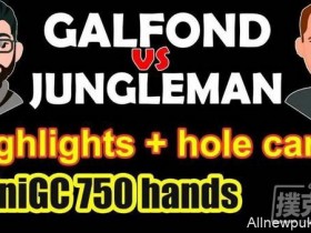 【蜗牛扑克】Galfond与Jungleman正式开战，首场Galfond赢得€86,870