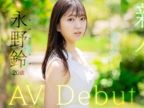 【EV扑克】永野鈴(永野铃)出道作品FSDSS-688发布!F社再添新血!立志要做保母的她舌头很厉害!【EV扑克官网】