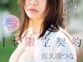 【EV扑克】佐久间つな(佐久间津奈)出道作品IPSE-008发布!1本限定契约!抖M的她竟然有100万次高潮!【EV扑克官网】