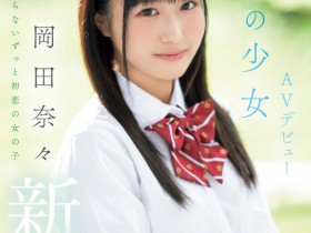 【EV扑克】岡田奈々(冈田奈奈)出道作品MIFD-591发布!取名惹众怒!和歌手同名的她是永远的少女!【EV扑克官网】