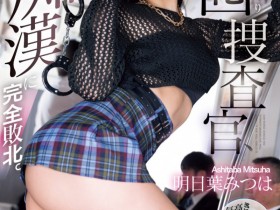 【EV扑克】明日葉みつは(明日叶三叶)作品SONE-622发布!任务果然失败!长身爆乳搜查官被痴汉搞定!【EV扑克官网】