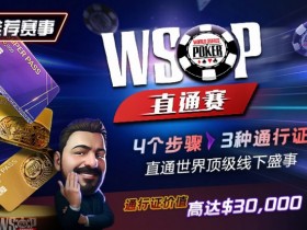 【EV扑克】推荐赛事:WSOP直通赛 直通世界顶级线下盛事 通行证价值高达30000$