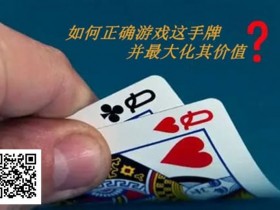 【EV扑克】扑克秘籍:口袋Q从翻前到河牌的十大技巧