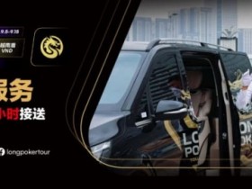 【EV扑克】LPT&DPC越南公开赛全程24小时接送机服务 赛事导航大全